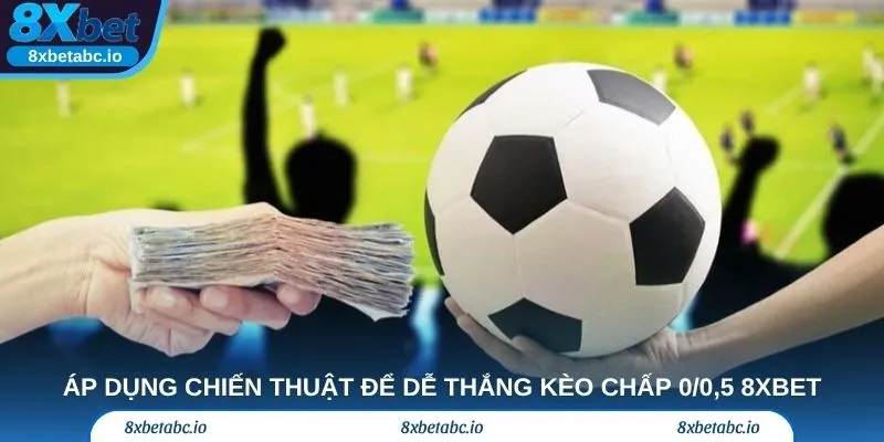 Áp dụng chiến thuật để dễ thắng kèo chấp 0/0,5 8xbet