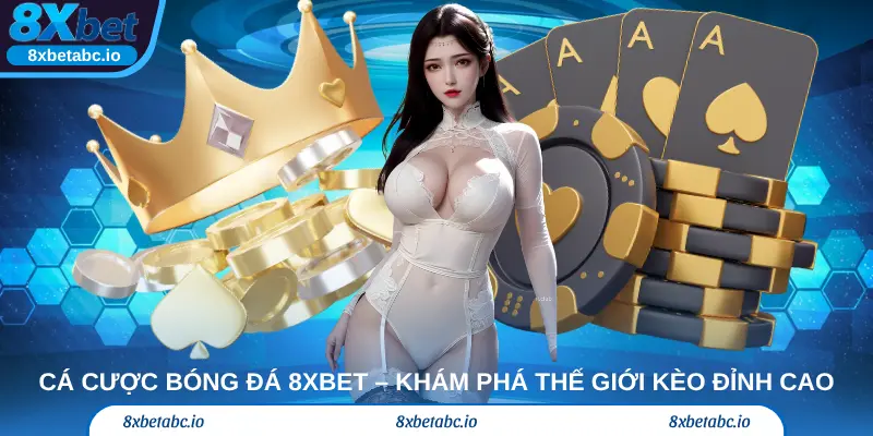 Cá cược bóng đá 8xbet – Khám phá thế giới kèo đỉnh cao