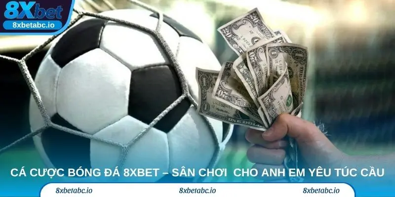 Cá cược bóng đá 8xbet – Sân chơi hàng đầu cho anh em yêu túc cầu