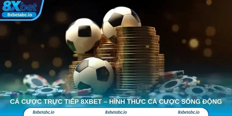Cá cược trực tiếp 8xbet – Hình thức cá cược sống động