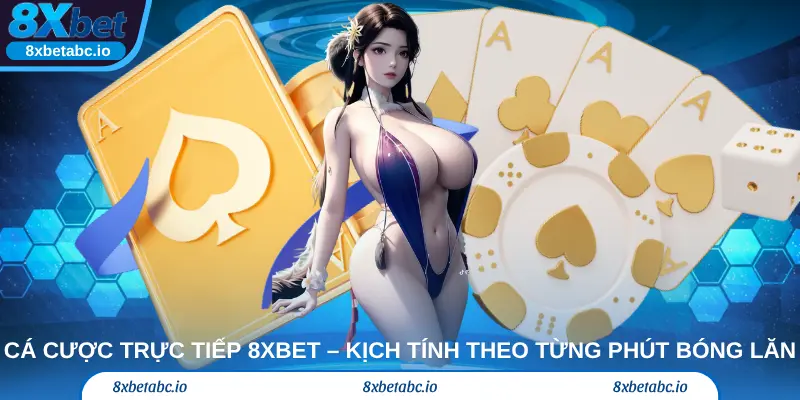 Cá cược trực tiếp 8xbet – Kịch tính theo từng phút bóng lăn