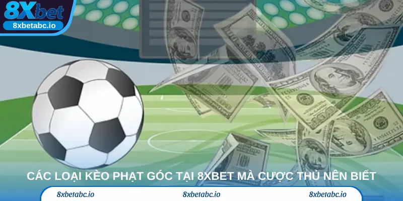 Các loại kèo phạt góc phổ biến tại 8xbet mà cược thủ nên biết