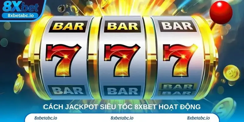 Cách Jackpot siêu tốc 8xbet hoạt động và vì sao lại “siêu tốc”