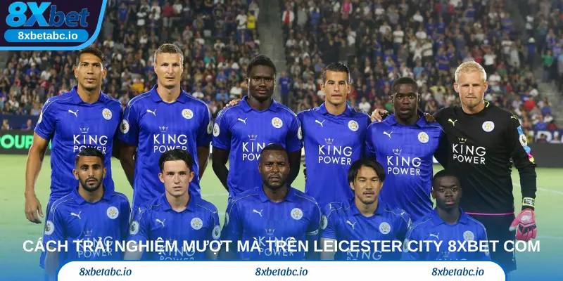 Cách trải nghiệm mượt mà trên LEICESTER CITY 8xbet com
