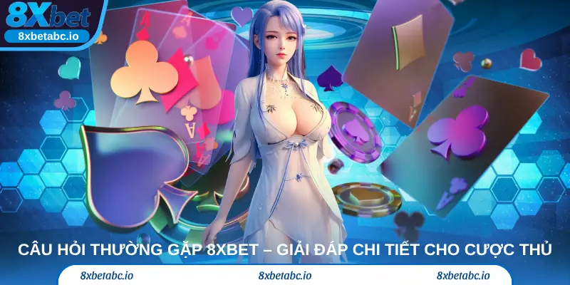 Câu hỏi thường gặp 8xbet – Giải đáp chi tiết cho cược thủ