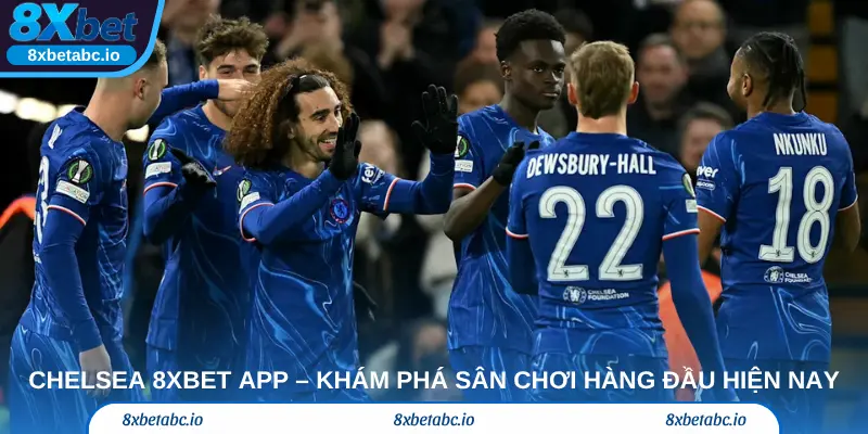 CHELSEA 8xbet app – Khám phá sân chơi hàng đầu hiện nay