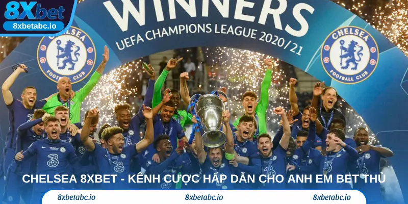 CHELSEA 8xbet - Kênh Cược Hấp Dẫn Cho Anh Em Bet Thủ