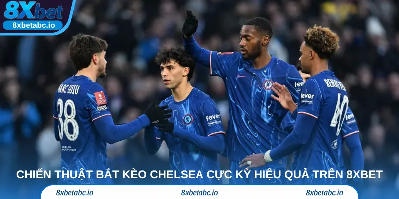 Chiến thuật bắt kèo Chelsea cực kỳ hiệu quả trên 8xbet