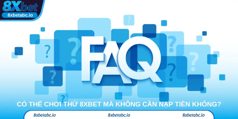 Có thể chơi thử 8xbet mà không cần nạp tiền không?