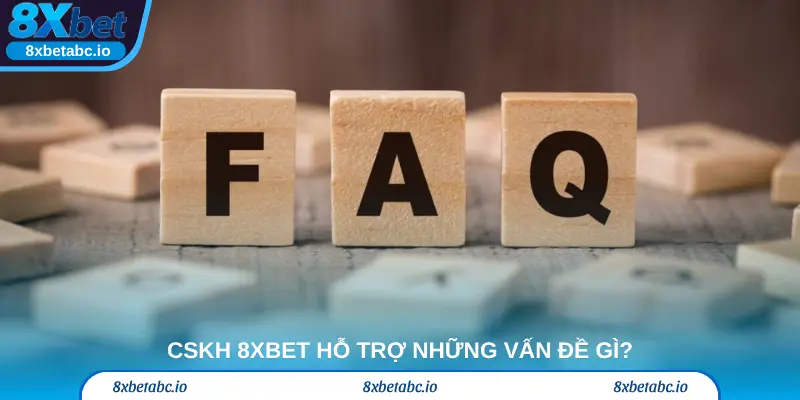 CSKH 8xbet hỗ trợ những vấn đề gì?