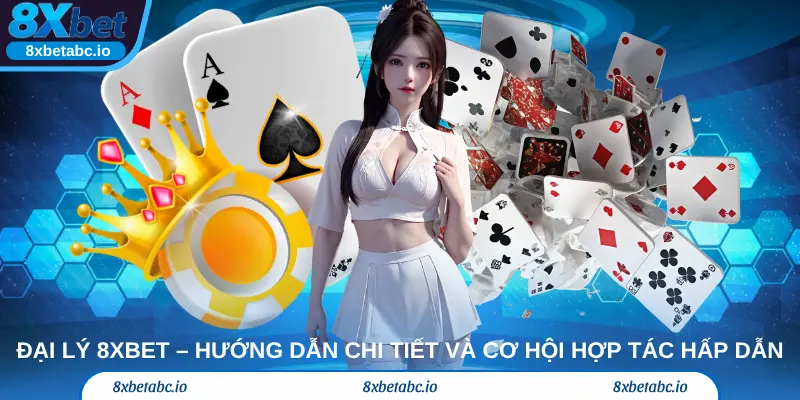 Đại lý 8xbet – Hướng dẫn chi tiết và cơ hội hợp tác hấp dẫn