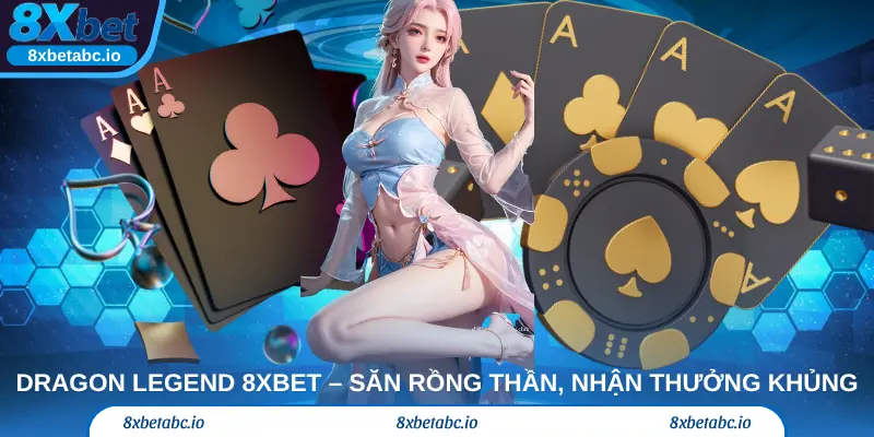 Dragon Legend 8xbet – Săn Rồng Thần, Nhận Thưởng Khủng