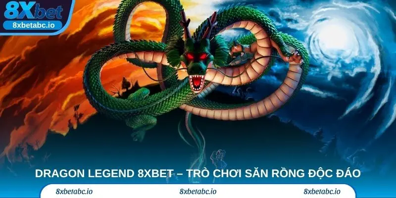 Dragon Legend 8xbet – Trò chơi săn rồng độc đáo