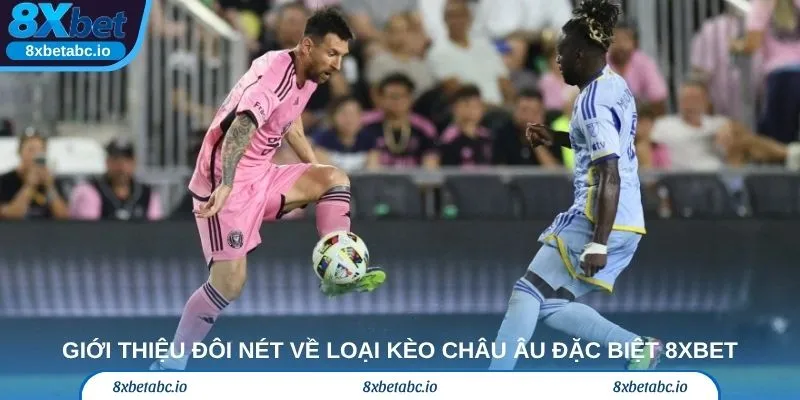 Giới thiệu đôi nét về loại kèo châu Âu đặc biệt 8XBET