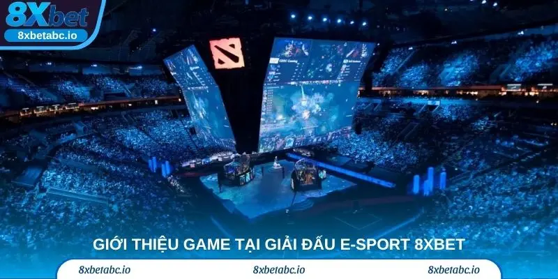 Giới thiệu game tại giải đấu E-sport 8XBet