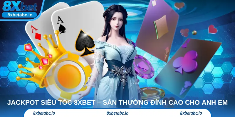 Jackpot siêu tốc 8xbet – Săn thưởng đỉnh cao cho anh em