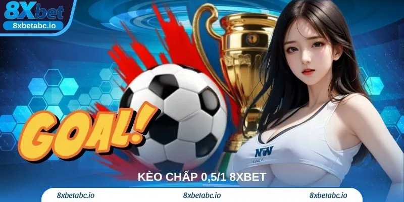 Kèo chấp 0,5/1 8xbet – Mẹo cược thắng lớn