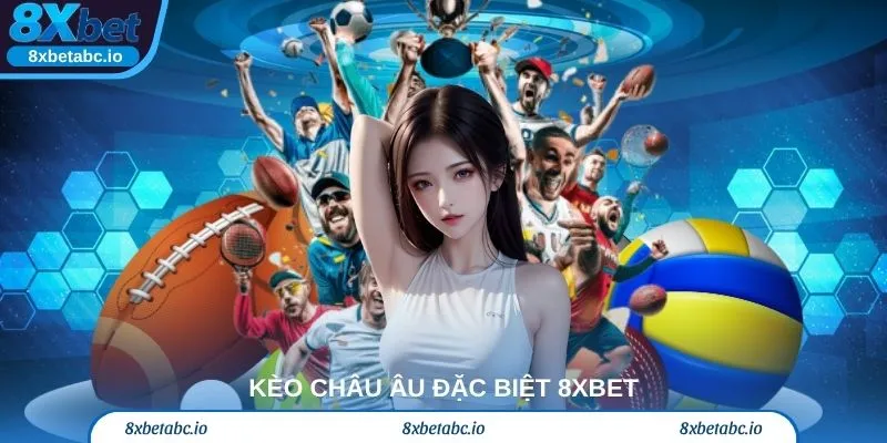 Kèo Châu Âu Đặc Biệt 8xbet – Có nên thử?