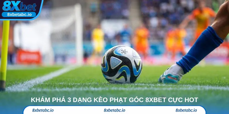 Khám phá 3 dạng kèo phạt góc 8xbet cực hot