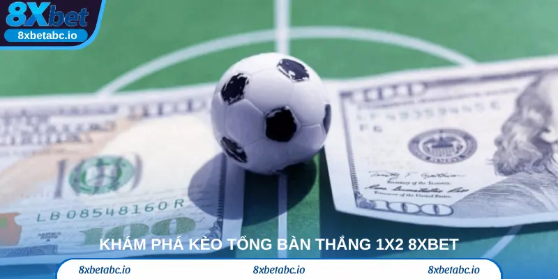 Khám phá kèo tổng bàn thắng 1X2 8xbet