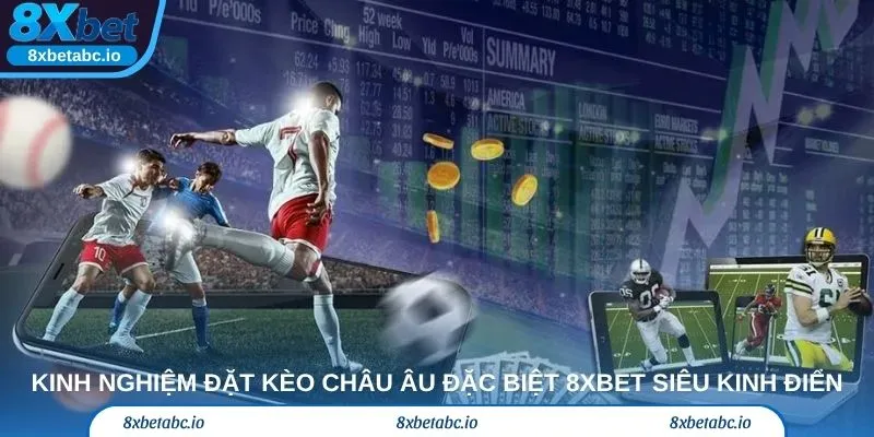 Kinh nghiệm đặt kèo châu Âu đặc biệt 8xbet siêu kinh điển