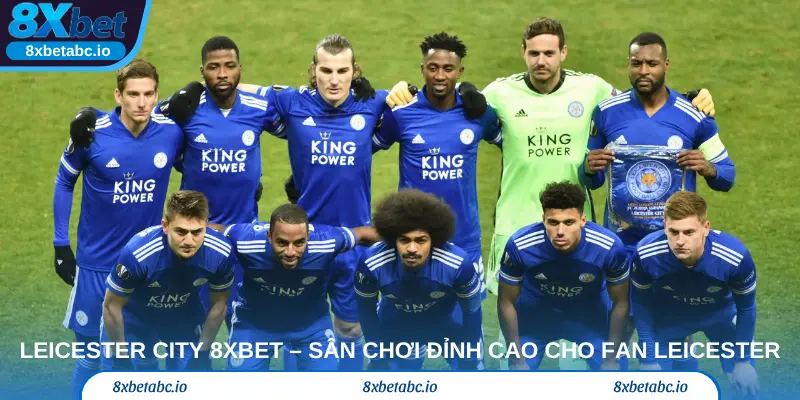 LEICESTER CITY 8xbet – Sân chơi cá cược đỉnh cao cho fan Leicester