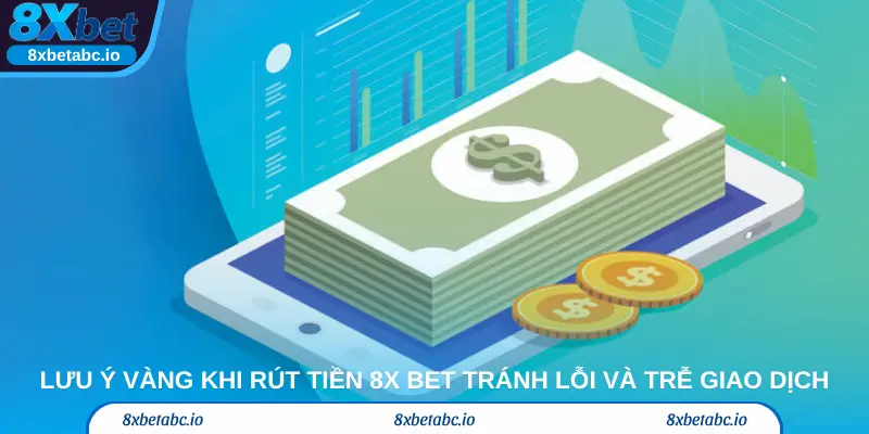 Lưu ý vàng khi rút tiền 8x bet tránh lỗi và trễ giao dịch