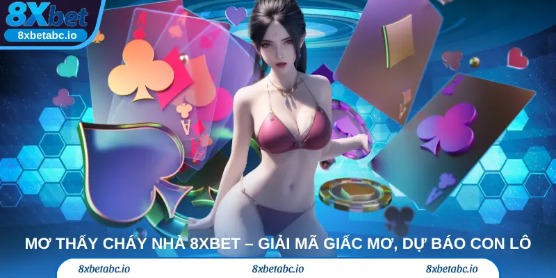 Mơ thấy cháy nhà 8xbet – Giải mã giấc mơ, dự báo con lô