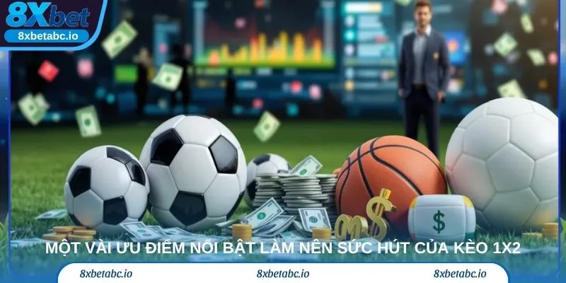 Một vài ưu điểm nổi bật làm nên sức hút của kèo 1x2
