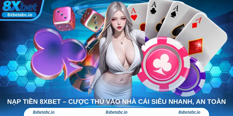 Nạp tiền 8xbet – Cược thủ vào nhà cái siêu nhanh, an toàn