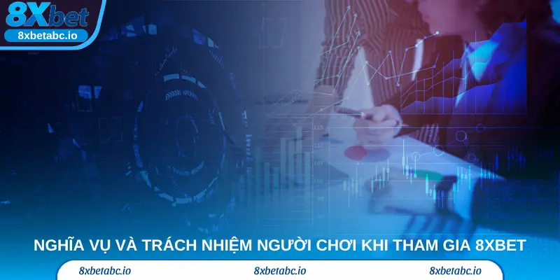 Nghĩa vụ và trách nhiệm người chơi khi tham gia tại nền tảng 8XBet