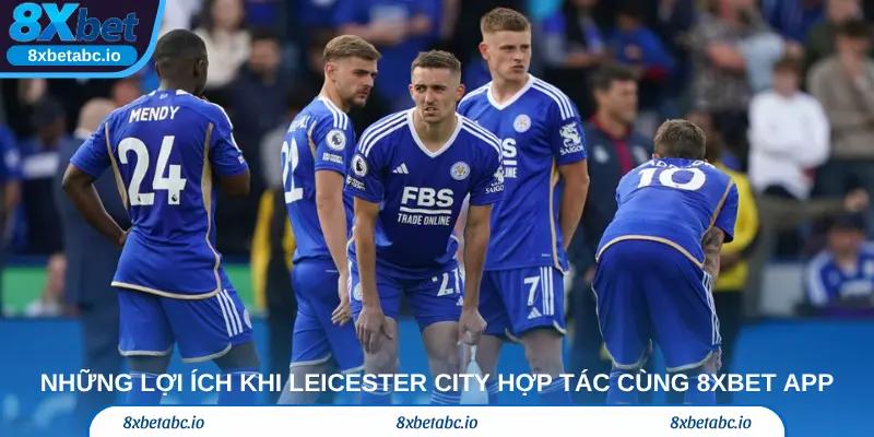Những lợi ích khi Leicester City hợp tác cùng 8xbet app