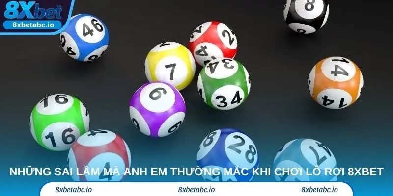 Những sai lầm mà anh em thường mắc khi chơi lô rơi 8xbet