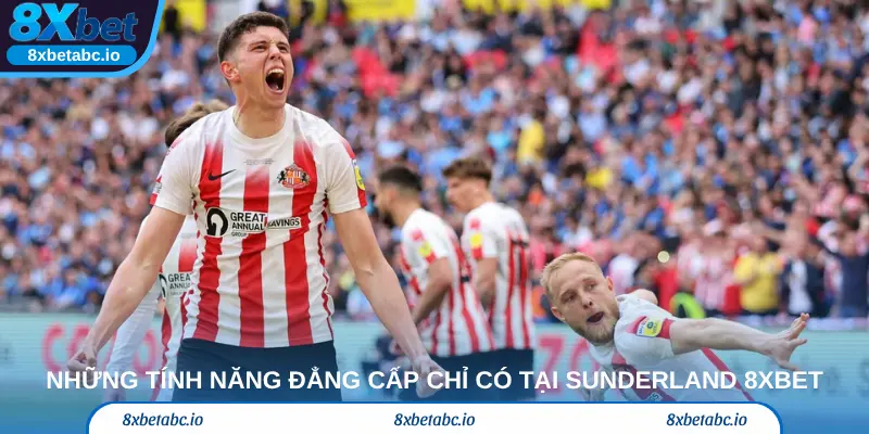 Những tính năng đẳng cấp chỉ có tại Sunderland 8xbet