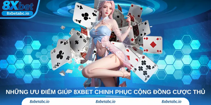 Những ưu điểm nổi bật giúp 8Xbet chinh phục cộng đồng cược thủ