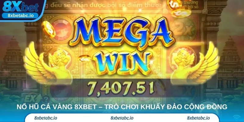 Nổ hũ Cá Vàng 8xbet – Trò chơi đổi thưởng khuấy đảo cộng đồng