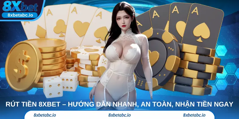 Rút tiền 8Xbet – Hướng dẫn nhanh, an toàn, nhận tiền ngay