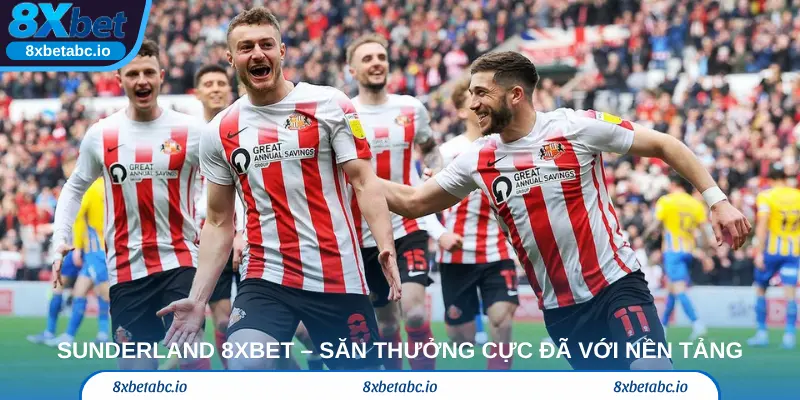 Sunderland 8xbet – Săn thưởng cực đã với nền tảng đẳng cấp