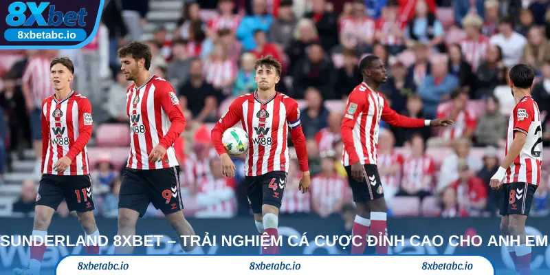 Sunderland 8xbet – Trải nghiệm cá cược đỉnh cao cho anh em bet thủ