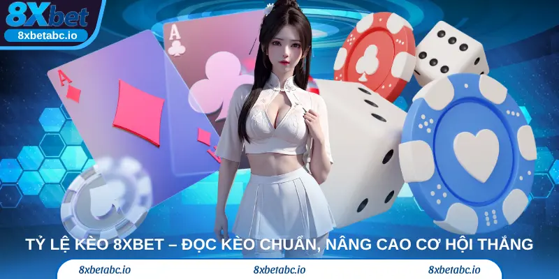 Tỷ lệ kèo 8xbet – Đọc kèo chuẩn, nâng cao cơ hội thắng